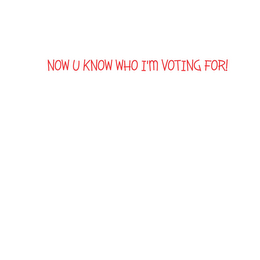 NOW U KNOW WHO I'M VOTING FOR! logo