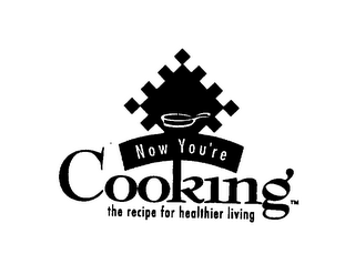 NOW YOU'RE COOKING THE RECIPE FOR HEALTHIER LIVING logo