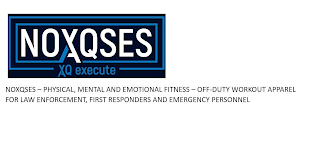 NOXQSES XQ EXECUTE NOXQSES - PHYSICAL, MENTAL AND EMOTIONAL FITNESS - OFF-DUTY WORKOUT APPAREL FOR LAW ENFORCEMENT, FIRST RESPONDERS AND EMERGENCY PERSONNEL logo