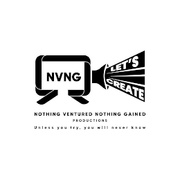 NVNG LET'S CREATE NOTHING VENTURED NOTHING GAINED PRODUCTIONS UNLESS YOU TRY, YOU WILL NEVER KNOW logo