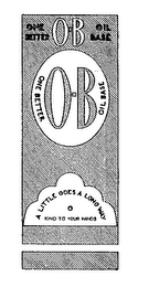 O-B ONE BETTER OIL BASE A LITTLE GOES A LONG WAY KIND TO YOUR HANDS logo