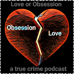 OBSESSION. LOVE LOVE OR OBSESSION A TRUE CRIME PODCAST logo