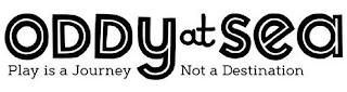 ODDY AT SEA PLAY IS A JOURNEY NOT A DESTINATION logo