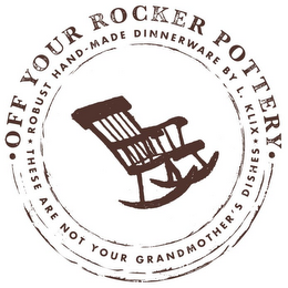 ·OFF YOUR ROCKER POTTERY· THESE ARE NOTYOUR GRANDMOTHER'S DISHES ROBUST HAND-MADE DINNERWARE BY L. KLIX logo