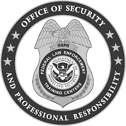 OFFICE OF SECURITY AND PROFESSIONAL RESPONSIBILITY OSPR FEDERAL LAW ENFORCEMENT TRAINING CENTERS U.S. DEPARTMENT OF HOMELAND SECURITY logo