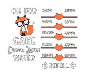 OH FOR FOX SAKE DRINK YOUR WATER 8AM 9AM 10AM 11AM 12PM 2PM 3PM 4PM 5PM REFILL logo
