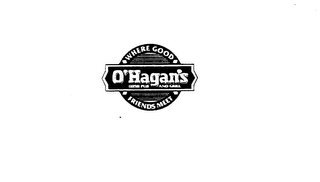 O'HAGAN'S IRISH PUB AND GRILL WHERE GOOD FRIENDS MEET logo