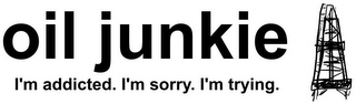 OIL JUNKIE I'M ADDICTED. I'M SORRY. I'M TRYING logo