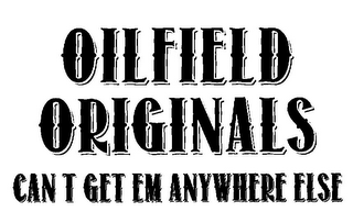OILFIELD ORIGINALS CAN T GET EM ANYWHERE ELSE logo