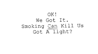 OK! WE GOT IT. SMOKING CAN KILL US GOT A LIGHT? logo