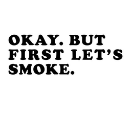 OKAY. BUT FIRST LET'S SMOKE. logo