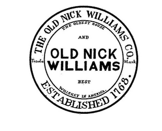 OLD NICK WILLIAMS THE OLD NICK WILLIAMS CO. THE OLDEST HOUSE AND BEST WHISKEY IN AMERICA TRADE MARK ESTABLISHED 1768 logo
