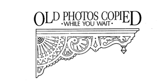 OLD PHOTOS COPIED WHILE YOU WAIT logo
