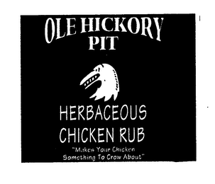 OLE HICKORY PIT HERBACEOUS CHICKEN RUB "MAKES YOUR CHICKEN SOMETHING TO CROW ABOUT" logo
