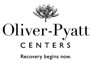 OLIVER-PYATT CENTERS RECOVERY BEGINS NOW.