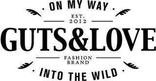 ON MY WAY EST. 2012 GUTS&LOVE FASHION BRAND INTO THE WILD logo