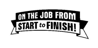 ON THE JOB FROM START TO FINISH! logo