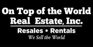 ON TOP OF THE WORLD REAL ESTATE, INC. RESALES · RENTALS · WE SELL THE WORLD logo