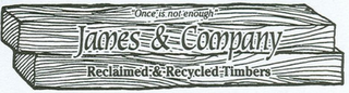 "ONCE IS NOT ENOUGH" JAMES & COMPANY RECLAIMED & RECYCLED TIMBERS logo