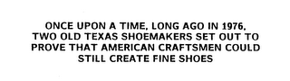 ONCE UPON A TIME, LONG AGO IN 1976, TWOOLD TEXAS SHOEMAKERS SET OUT TO PROVE THAT AMERICAN CRAFTSMEN COULD STILL CREATE FINE SHOES logo
