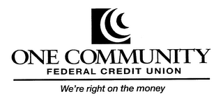 ONE COMMUNITY FEDERAL CREDIT UNION WE'RE RIGHT ON THE MONEY logo