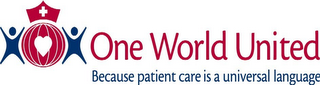 ONE WORLD UNITED BECAUSE PATIENT CARE IS A UNIVERSAL LANGUAGE logo