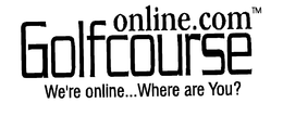 ONLINE COM GOLFCOURSE WE'RE ONLINE...WHERE ARE YOU? logo