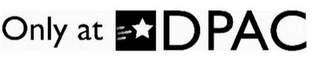 ONLY AT DPAC logo