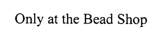 ONLY AT THE BEAD SHOP logo