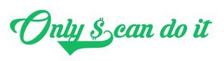 ONLY $ CAN DO IT logo