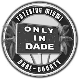 ONLY IN DADE ENTERING MIAMI DADE-COUNTY logo