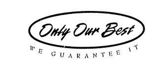 ONLY OUR BEST WE GUARANTEE IT logo