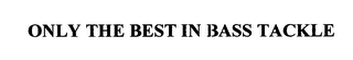 ONLY THE BEST IN BASS TACKLE logo