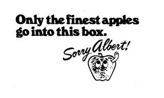 ONLY THE FINEST APPLES GO INTO THIS BOX SORRY ALBERT!