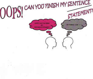 OOPS! CAN YOU FINISH MY SENTENCE STATEMENT? COPY CAN YOU FINISH MY SENTENCE/STATEMENT OF COURSE I CAN...! logo