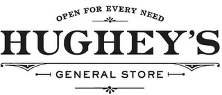 OPEN FOR EVERY NEED HUGHEY'S GENERAL STORE logo