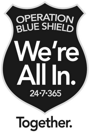 OPERATION BLUE SHIELD WE'RE ALL IN. 24-7-365 TOGETHER. logo