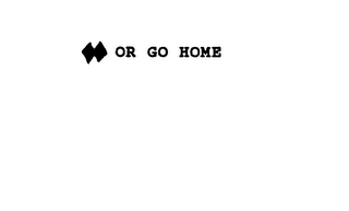 OR GO HOME logo