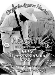 ORGANIC AGAVE NECTAR RAGAVE USDA ORGANIC KP KOSHER CERTIFIED MADE FROM / HECHO CON BLUE AGAVE TEQUILANA WEBER 100% PURE SWEETENER WWW.RAGAVE.COM.MX VEGAN GLUTEN FREE NET. WEIGHT 23.1 OZ (660 G) logo
