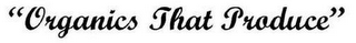 "ORGANICS THAT PRODUCE" logo