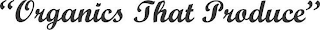 "ORGANICS THAT PRODUCE" logo
