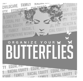 ORGANIZE YOUR BUTTERFLIES CHILDCARE FAMILY ETY ECONOMICS CHILDCARE FAMILY EQUAL & SAFETY ILY RAC EQUAL PAY H EMPOWER RACIAL EQUIOTY EQUA SAFETY ECO E FAMILY RACIAL AL PAY HEALTH & EMPOWERING WOMEN CIAL EQUITY EQUAL TY EQUAL PA Y RACIAL EQUITY EQUAL PA CARF FAMILY RACIAL EQUITY EQUAL PAY RAMILY RACIAL EQUITY E logo