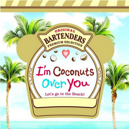 ORIGINAL BARTENDERS PREMIUM SELECTION I'M COCONUTS OVER YOU LET'S GO TO THE BEACH logo