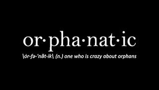 OR·PHA·NAT·IC \ÓR-FA-'NAT-IK \ (N.) ONE WHO IS CRAZY ABOUT ORPHANS logo