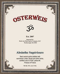 OSTERWEIS EST. 2007 IMPORTED BY: HORB-AM-MAIN SPIRITS COMPANY, LLC WESTBOROUGH, MA 01581 ABSINTHE SUPERIEURE BEET NEUTRAL SPIRITS DISTILLED WITH WORMWOOD, ANISE, FENNEL AND OTHER HERBS, CERTIFIED COLOR & FD&C YELLOW #5. PRODUCT OF FRANCE 750 ML 70% ALC/VOL logo