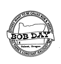 OTHERS WANT TO BE CALLED BOB & AREN'T SO THERE'S CONSTANT JEALOUSY BOSTON BOB TALENT, OREGON BOB DAY X logo