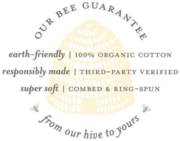 OUR BEE GUARANTEE EARTH-FRIENDLY | 100%ORGANIC COTTON RESPONSIBLY MADE | THIRD-PARTY VERIFIED SUPER SOFT | COMBED & RING-SPUN FROM OUR HIVE TO YOURS logo