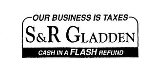 OUR BUSINESS IS TAXES S&R GLADDEN CASH IN A FLASH REFUND logo