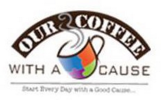 OUR COFFEE WITH A CAUSE START EVERY DAY WITH A GOOD CAUSE... logo