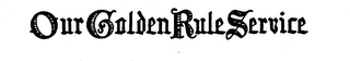 OUR GOLDEN RULE SERVICE
